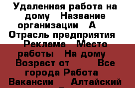 Удаленная работа на дому › Название организации ­ Аvon › Отрасль предприятия ­ Реклама › Место работы ­ На дому › Возраст от ­ 18 - Все города Работа » Вакансии   . Алтайский край,Бийск г.